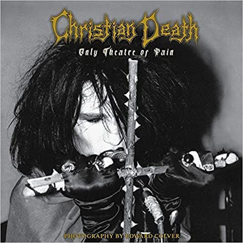 Christian Death - Only Theatre of Pain: Photography by Edward Colver NEW BOOK (soft cover)