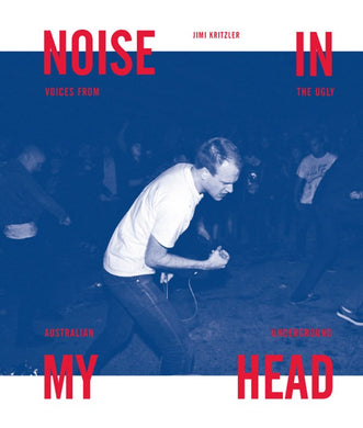 Noise In My Head: Voices from the Ugly Australian Underground NEW BOOK