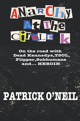 Anarchy At The Circle K: On The Road With Dead Kennedys, TSOL, Flipper, Subhumans and… Heroin USED BOOK