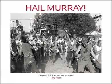 Hail Murray!: The Punk Photography of Murray Bowles, 1982 to 1995 NEW BOOK