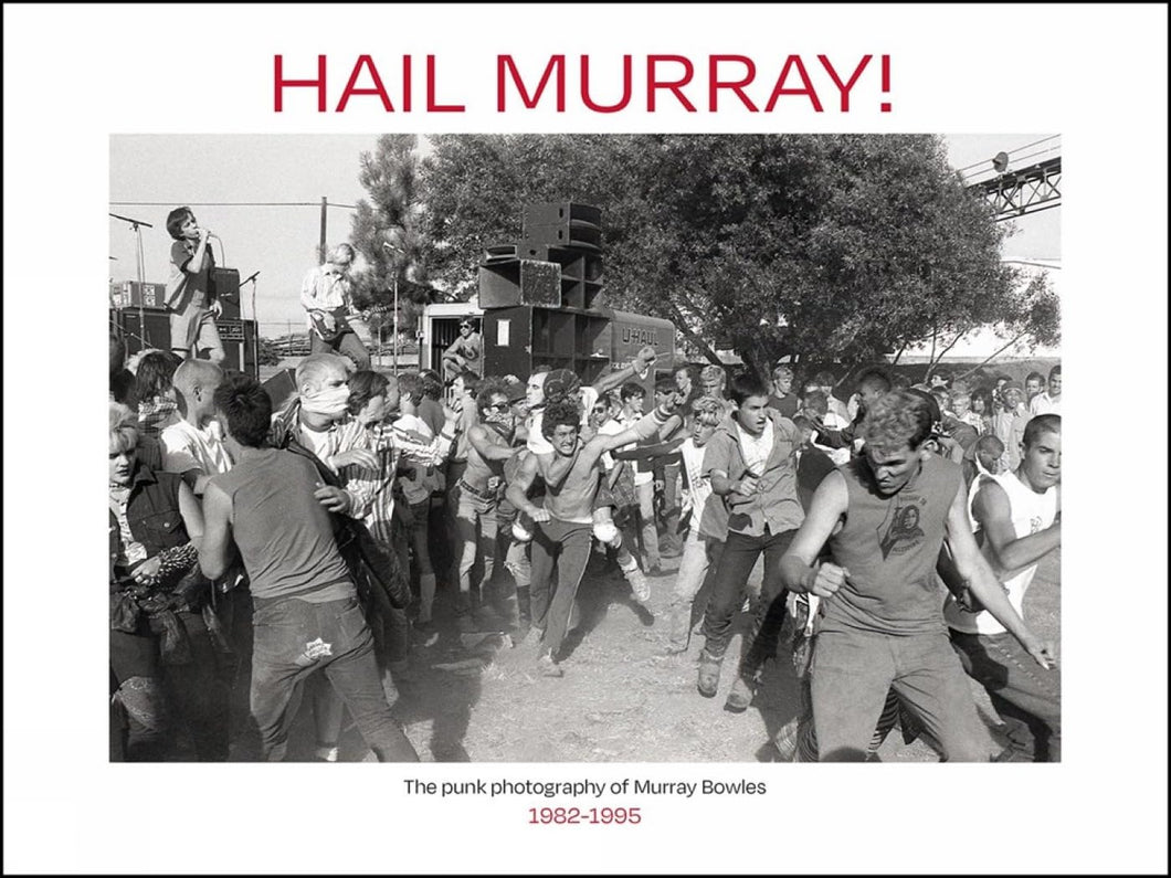 Hail Murray!: The Punk Photography of Murray Bowles, 1982 to 1995 NEW BOOK