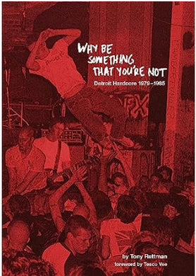 Why Be Something Youre Not - Detroit Hardcore 1979 to 1985 NEW BOOK