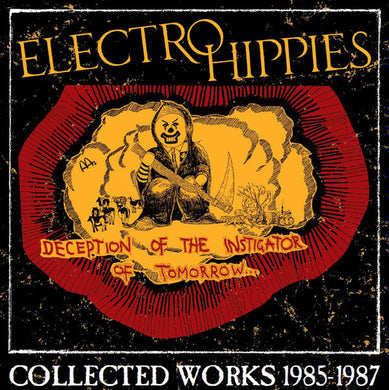 Electro Hippies - Deception Of The Instigator Of Tomorrow... (Collected Works 1985 to 1987) NEW CD