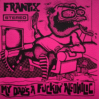 Frantix - My Dad's A Fuckin' Alcoholic NEW 7