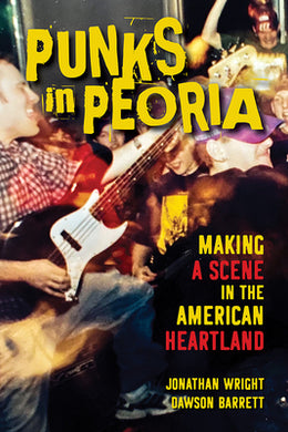 Punks In Peoria - Making A Scene In The American Heartland NEW BOOK