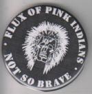 FLUX OF PINK INDIANS - NOT SO BRAVE big button