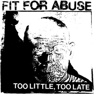 Fit For Abuse - Too Little, Too Late NEW 7"