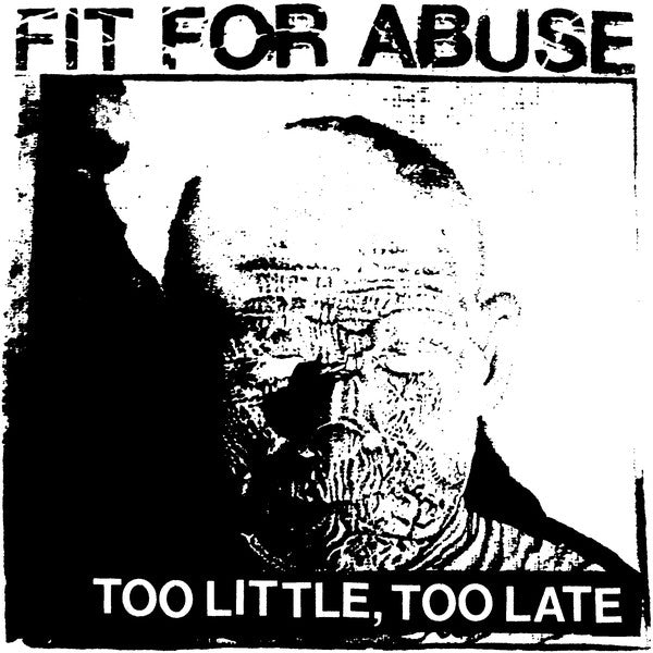Fit For Abuse - Too Little, Too Late NEW 7
