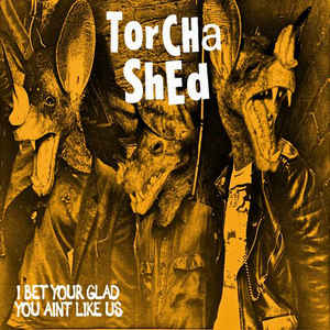 Torcha Shed ‎- I Bet Your Glad You Aint Like Us NEW CD