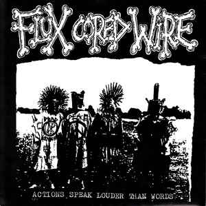 Flux Cored Wire - Actions Speak Louder Than Words USED 7"