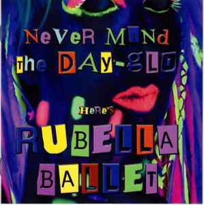 Rubella Ballet - Nevermind The Dayglo NEW POST PUNK / GOTH CD